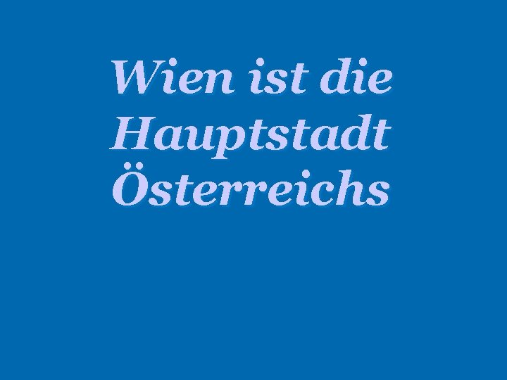 Wien ist die Hauptstadt Österreichs 