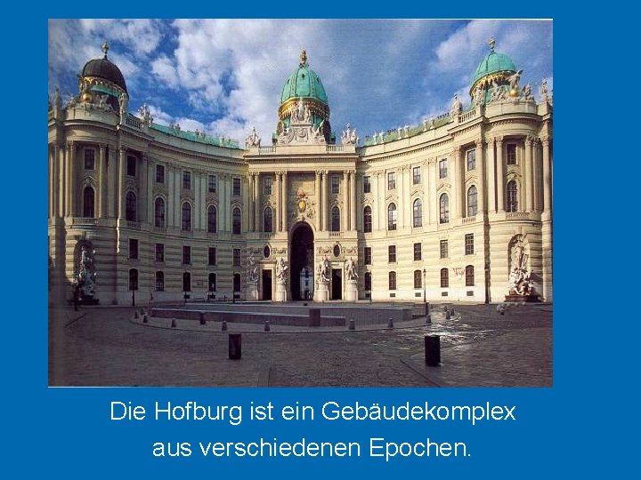 Die Hofburg ist ein Gebäudekomplex aus verschiedenen Epochen. 