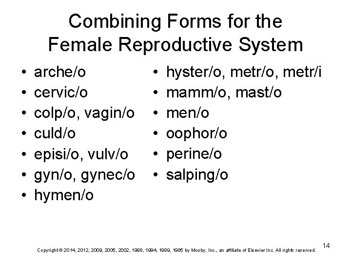 Combining Forms for the Female Reproductive System • • arche/o cervic/o colp/o, vagin/o culd/o Combining Forms for the Female Reproductive System • • arche/o cervic/o colp/o, vagin/o culd/o