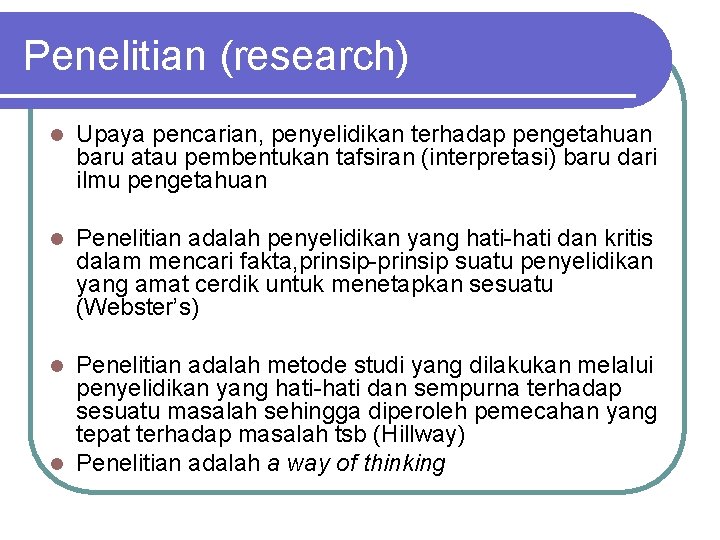 Penelitian (research) l Upaya pencarian, penyelidikan terhadap pengetahuan baru atau pembentukan tafsiran (interpretasi) baru