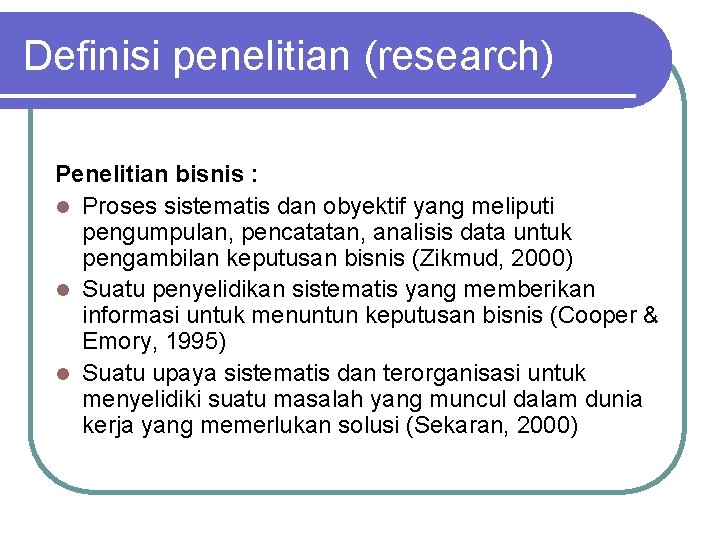 Definisi penelitian (research) Penelitian bisnis : l Proses sistematis dan obyektif yang meliputi pengumpulan,