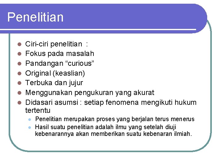 Penelitian l l l l Ciri-ciri penelitian : Fokus pada masalah Pandangan “curious” Original