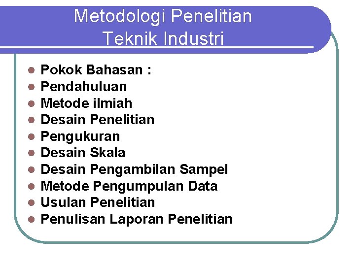 Metodologi Penelitian Teknik Industri l l l l l Pokok Bahasan : Pendahuluan Metode