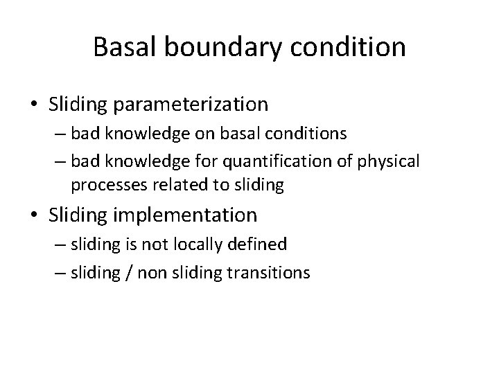 Basal boundary condition • Sliding parameterization – bad knowledge on basal conditions – bad