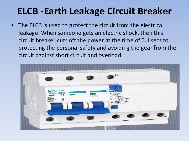 ELCB -Earth Leakage Circuit Breaker • The ELCB is used to protect the circuit