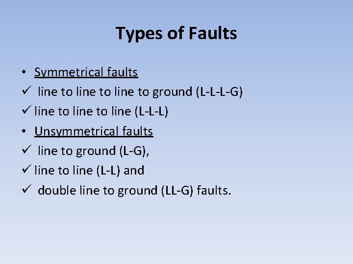 Types of Faults • Symmetrical faults ü line to ground (L-L-L-G) ü line to
