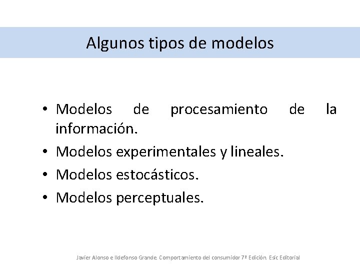 Algunos tipos de modelos • Modelos de procesamiento de información. • Modelos experimentales y