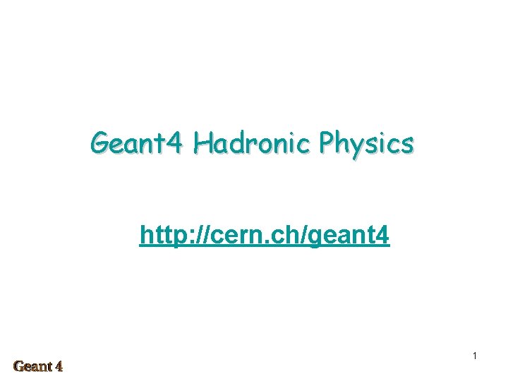 Geant 4 Hadronic Physics http: //cern. ch/geant 4 1 