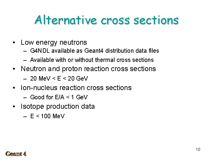 Alternative cross sections • Low energy neutrons – G 4 NDL available as Geant