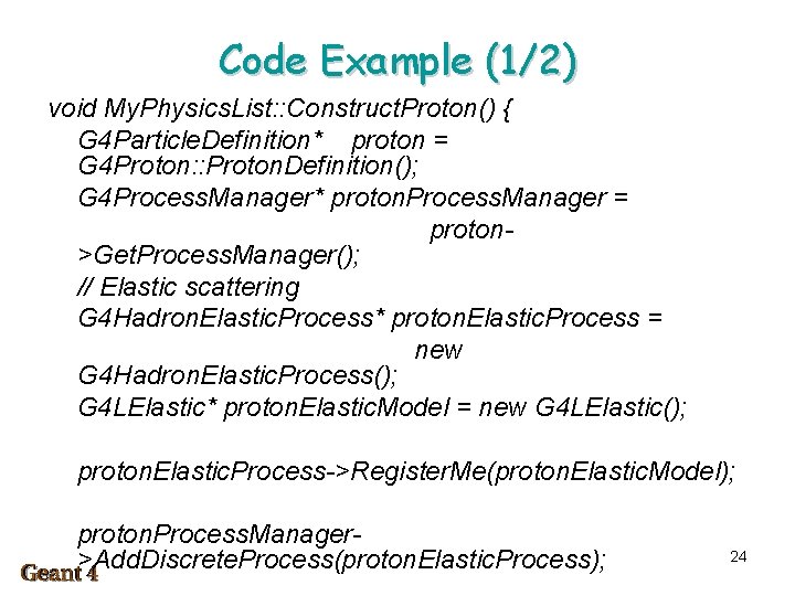 Code Example (1/2) void My. Physics. List: : Construct. Proton() { G 4 Particle.