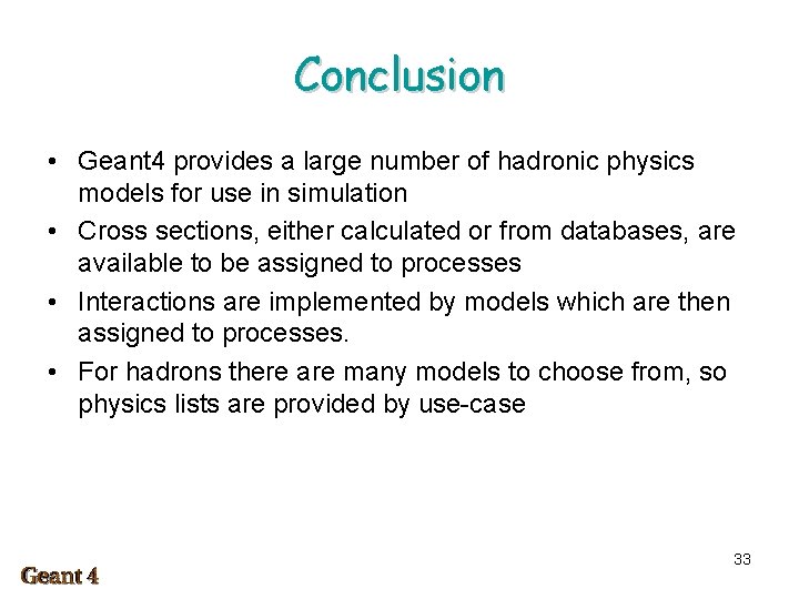 Conclusion • Geant 4 provides a large number of hadronic physics models for use