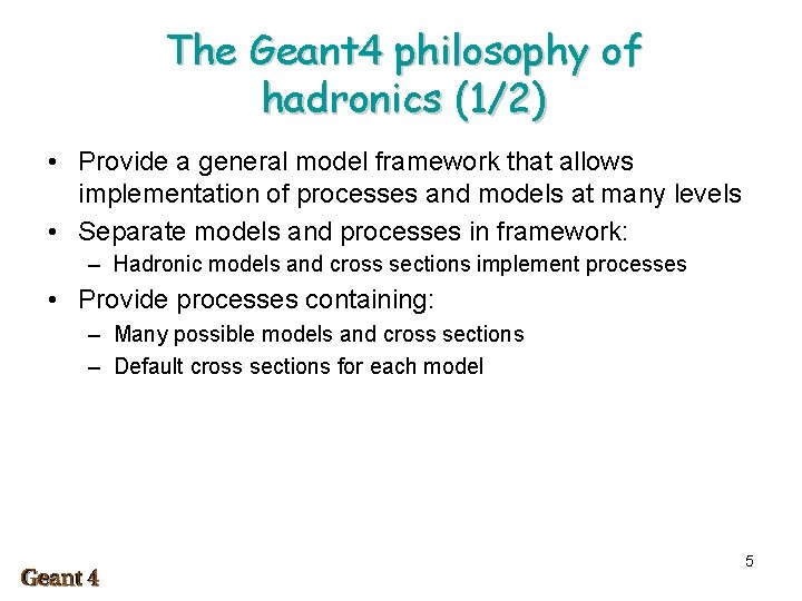 The Geant 4 philosophy of hadronics (1/2) • Provide a general model framework that