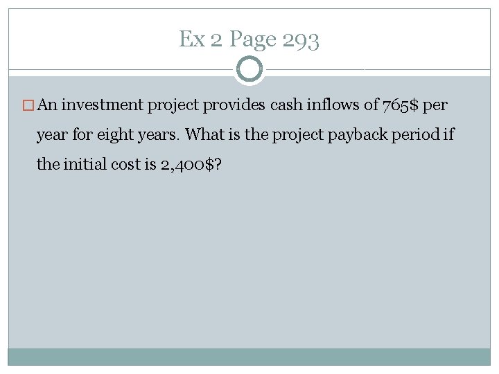 Ex 2 Page 293 � An investment project provides cash inflows of 765$ per