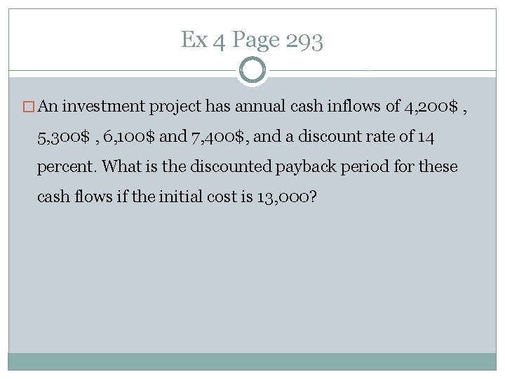 Ex 4 Page 293 � An investment project has annual cash inflows of 4,