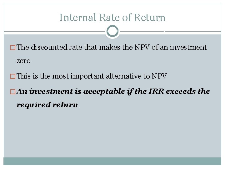 Internal Rate of Return � The discounted rate that makes the NPV of an