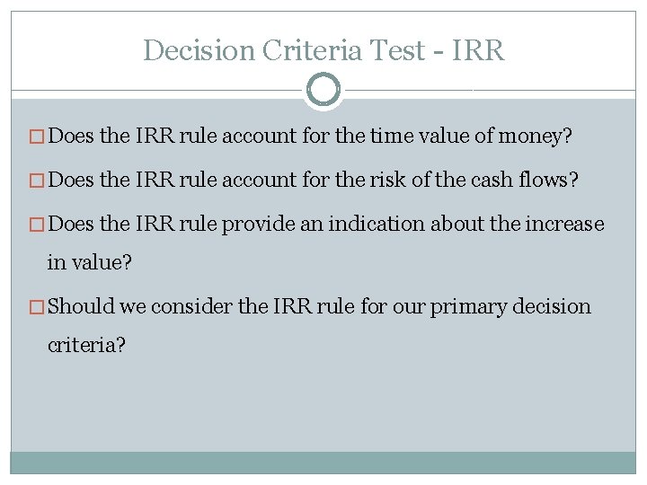 Decision Criteria Test - IRR � Does the IRR rule account for the time