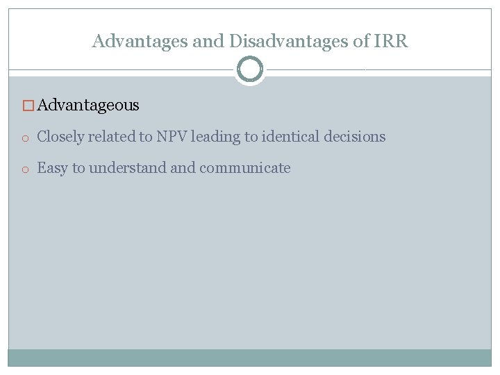 Advantages and Disadvantages of IRR � Advantageous o Closely related to NPV leading to