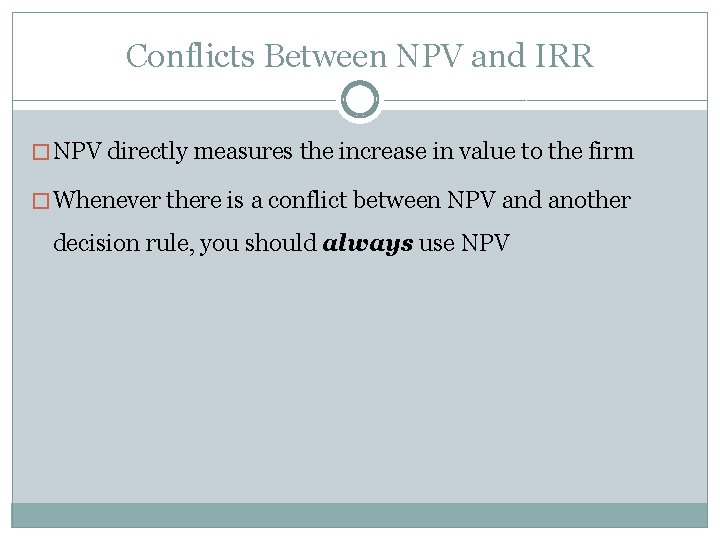 Conflicts Between NPV and IRR � NPV directly measures the increase in value to