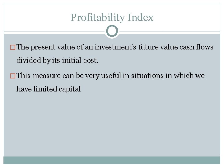 Profitability Index � The present value of an investment’s future value cash flows divided