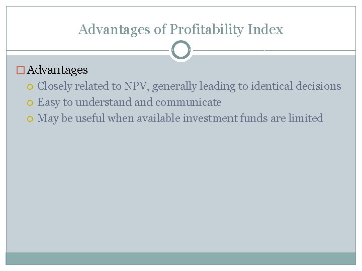 Advantages of Profitability Index � Advantages Closely related to NPV, generally leading to identical