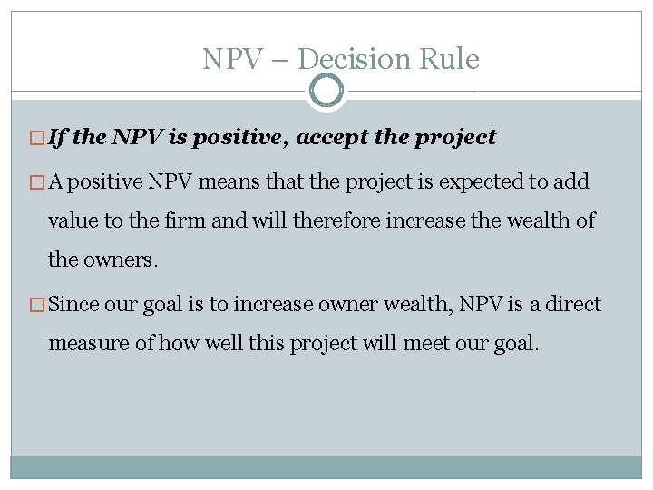 NPV – Decision Rule � If the NPV is positive, accept the project �