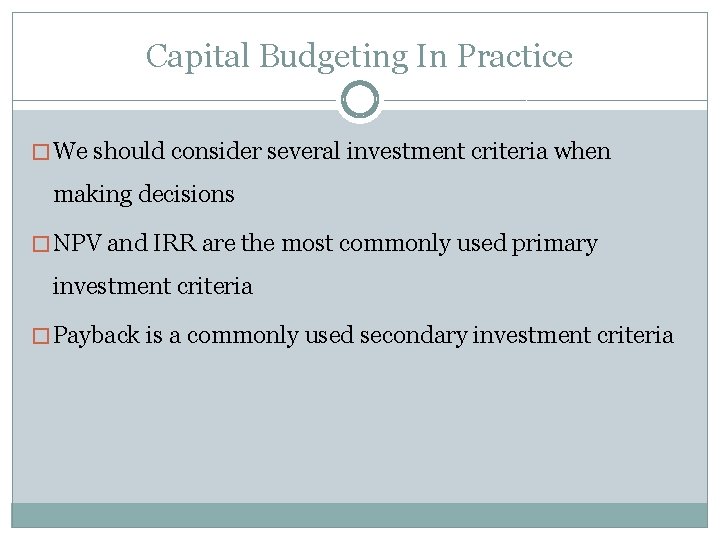 Capital Budgeting In Practice � We should consider several investment criteria when making decisions
