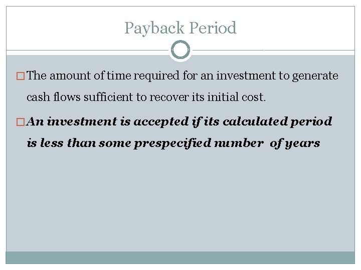 Payback Period � The amount of time required for an investment to generate cash