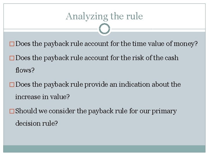 Analyzing the rule � Does the payback rule account for the time value of