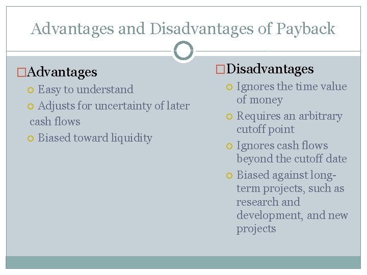 Advantages and Disadvantages of Payback �Advantages Easy to understand Adjusts for uncertainty of later