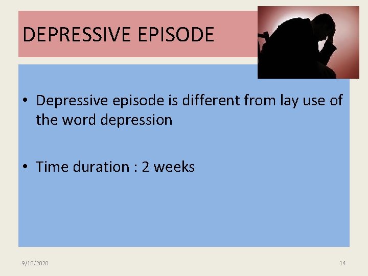 DEPRESSIVE EPISODE • Depressive episode is different from lay use of the word depression