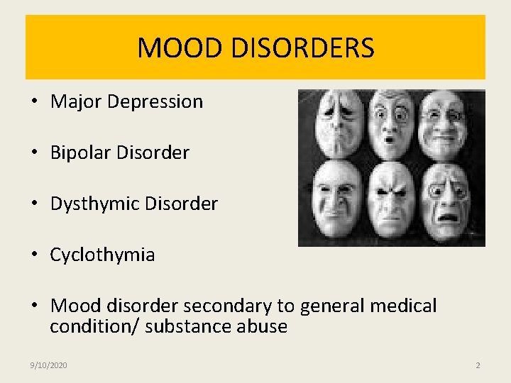 MOOD DISORDERS • Major Depression • Bipolar Disorder • Dysthymic Disorder • Cyclothymia •