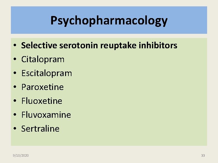 Psychopharmacology • • Selective serotonin reuptake inhibitors Citalopram Escitalopram Paroxetine Fluvoxamine Sertraline 9/10/2020 33