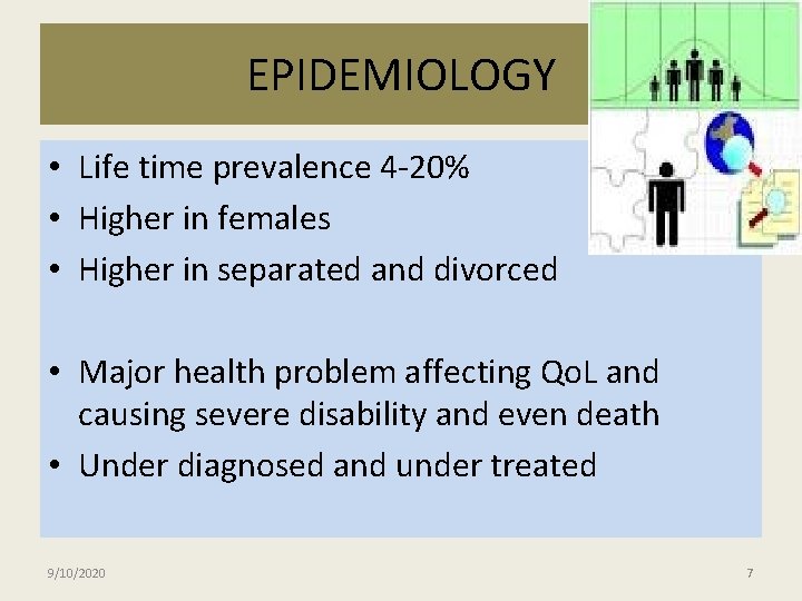 EPIDEMIOLOGY • Life time prevalence 4 -20% • Higher in females • Higher in