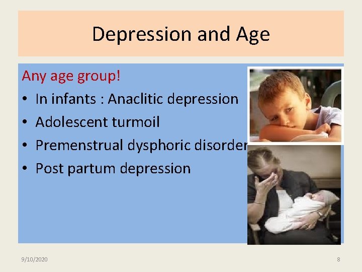 Depression and Age Any age group! • In infants : Anaclitic depression • Adolescent