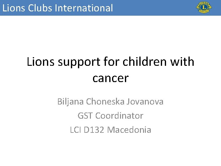 Lions Clubs International Lions support for children with cancer Biljana Choneska Jovanova GST Coordinator