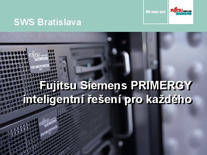 SWS Bratislava Fujitsu Siemens PRIMERGY inteligentní řešení pro každého Jiří Lepka 