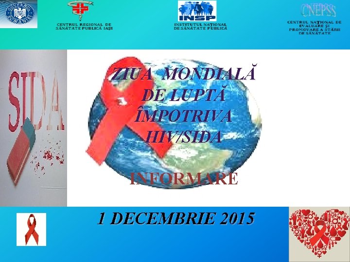 ZIUA MONDIALĂ DE LUPTĂ ÎMPOTRIVA HIV/SIDA INFORMARE 1 DECEMBRIE 2015 