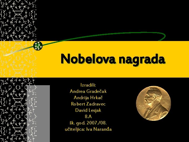 Nobelova nagrada Izradili: Andrea Gradečak Andrija Hrkač Robert Zadravec David Lesjak 8. A šk.