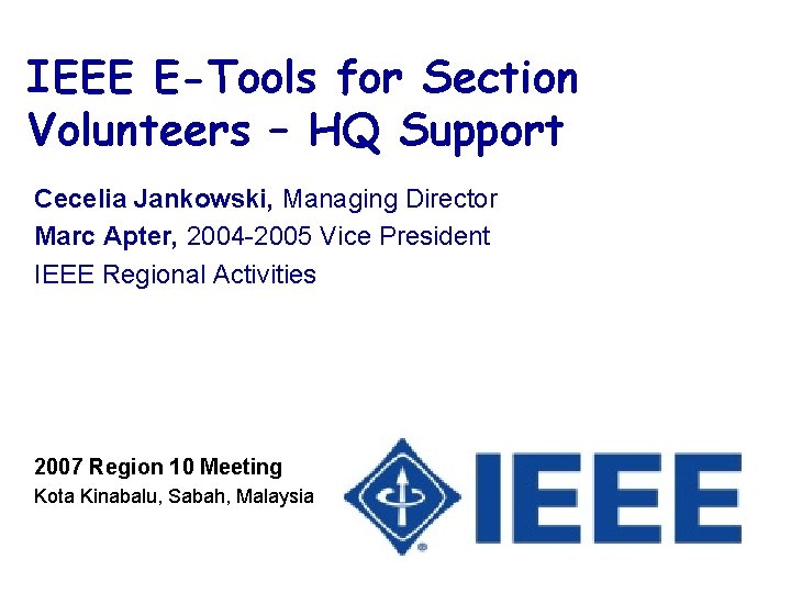 IEEE E-Tools for Section Volunteers – HQ Support Cecelia Jankowski, Managing Director Marc Apter,