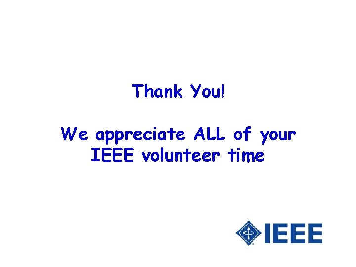 Thank You! We appreciate ALL of your IEEE volunteer time 