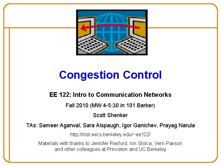 Congestion Control EE 122: Intro to Communication Networks Fall 2010 (MW 4 -5: 30