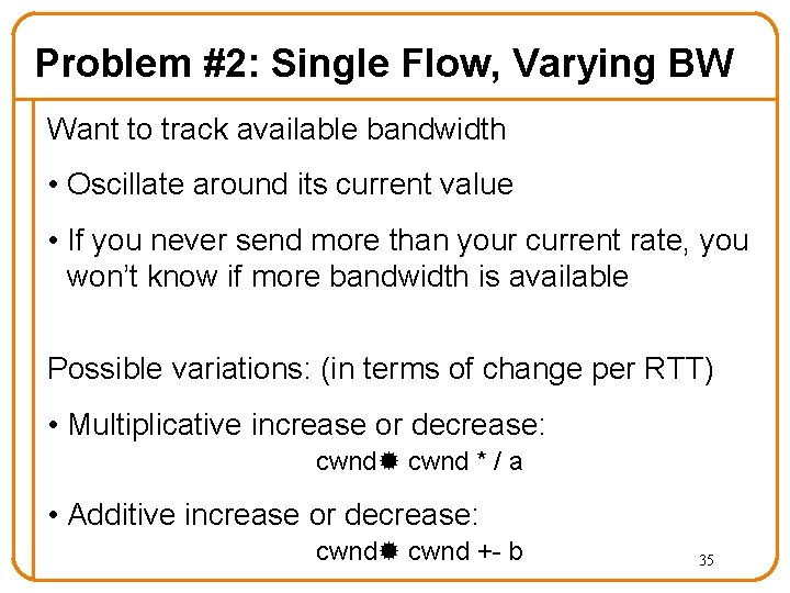 Problem #2: Single Flow, Varying BW Want to track available bandwidth • Oscillate around