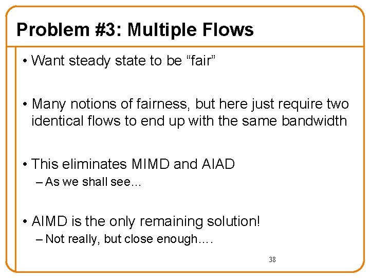 Problem #3: Multiple Flows • Want steady state to be “fair” • Many notions