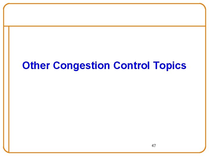 Other Congestion Control Topics 47 