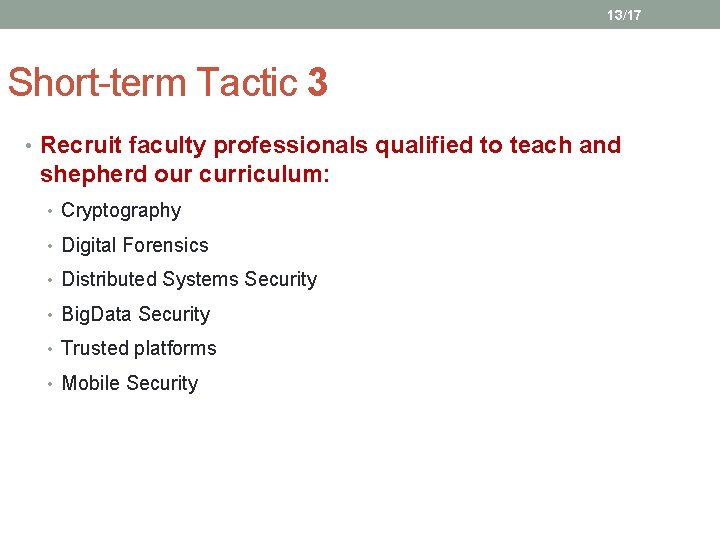 13/17 Short-term Tactic 3 • Recruit faculty professionals qualified to teach and shepherd our