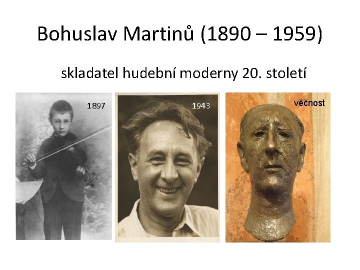 Bohuslav Martinů (1890 – 1959) skladatel hudební moderny 20. století 1897 1943 věčnost 