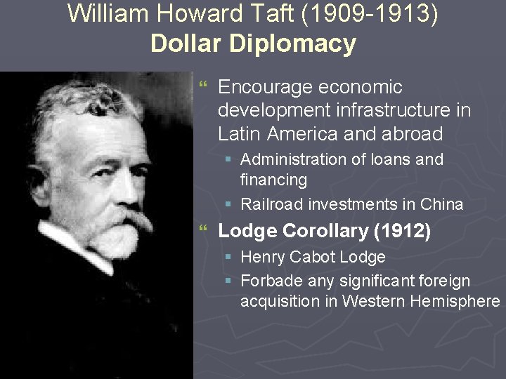 William Howard Taft (1909 -1913) Dollar Diplomacy } Encourage economic development infrastructure in Latin