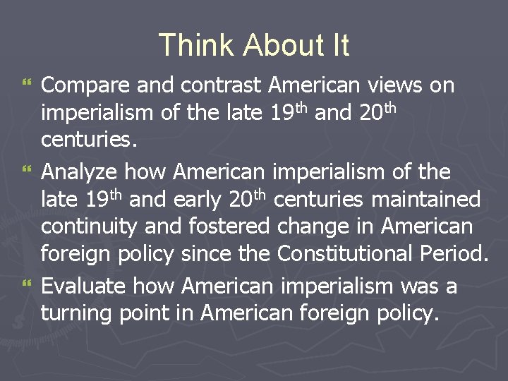 Think About It Compare and contrast American views on imperialism of the late 19