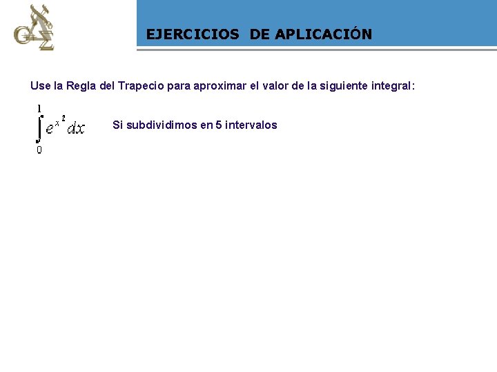 EJERCICIOS DE APLICACIÓN Use la Regla del Trapecio para aproximar el valor de la