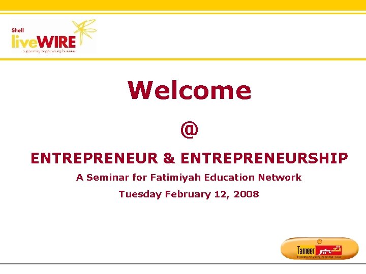 Welcome @ ENTREPRENEUR & ENTREPRENEURSHIP A Seminar for Fatimiyah Education Network Tuesday February 12,